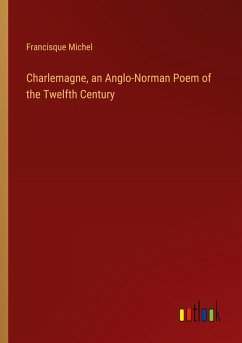 Charlemagne, an Anglo-Norman Poem of the Twelfth Century