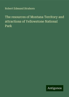 The resources of Montana Territory and attractions of Yellowstone National Park - Strahorn, Robert Edmund