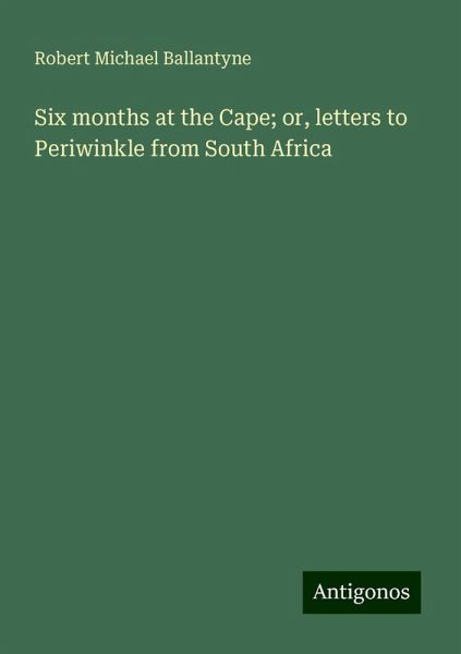 Six months at the Cape; or, letters to Periwinkle from South Africa