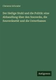 Der Heilige Stuhl und die Politik: eine Abhandlung über den Souverän, die Souveränetät und die Unterthanen Der Heilige Stuhl und die Politik: eine Abhandlung über den Souverän, die Souveränetät und die Unterthanen