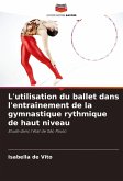L'utilisation du ballet dans l'entraînement de la gymnastique rythmique de haut niveau L'utilisation du ballet dans l'entraînement de la gymnastique rythmique de haut niveau