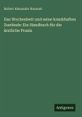 Das Wochenbett und seine krankhaften Zustände: Ein Handbuch für die ärztliche Praxis Das Wochenbett und seine krankhaften Zustände: Ein Handbuch für die ärztliche Praxis