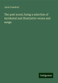 The poet scout; being a selection of incidental and illustrative verses and songs The poet scout; being a selection of incidental and illustrative verses and songs