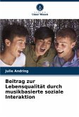 Beitrag zur Lebensqualität durch musikbasierte soziale Interaktion Beitrag zur Lebensqualität durch musikbasierte soziale Interaktion