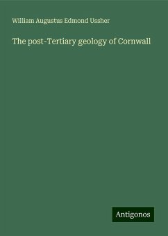 The post-Tertiary geology of Cornwall - Ussher, William Augustus Edmond