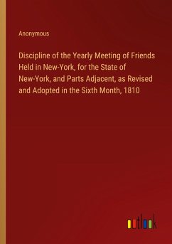 Discipline of the Yearly Meeting of Friends Held in New-York, for the State of New-York, and Parts Adjacent, as Revised and Adopted in the Sixth Month, 1810 - Anonymous