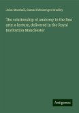 The relationship of anatomy to the fine arts: a lecture, delivered in the Royal Institution Manchester The relationship of anatomy to the fine arts: a lecture, delivered in the Royal Institution Manchester