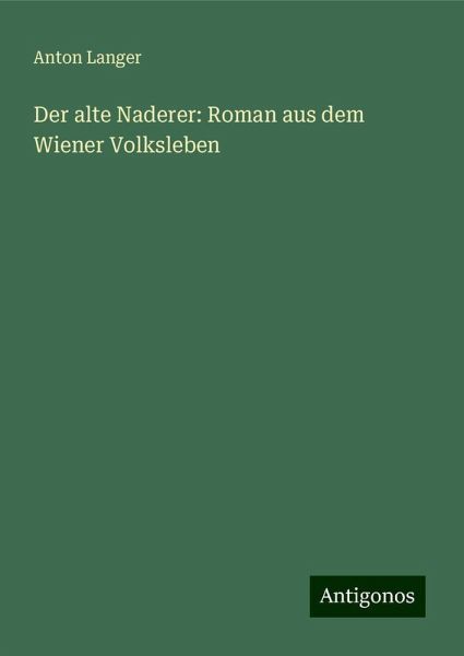 Der alte Naderer: Roman aus dem Wiener Volksleben