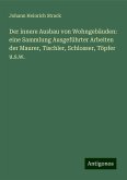 Der innere Ausbau von Wohngebäuden: eine Sammlung Ausgeführter Arbeiten der Maurer, Tischler, Schlosser, Töpfer u.s.w.