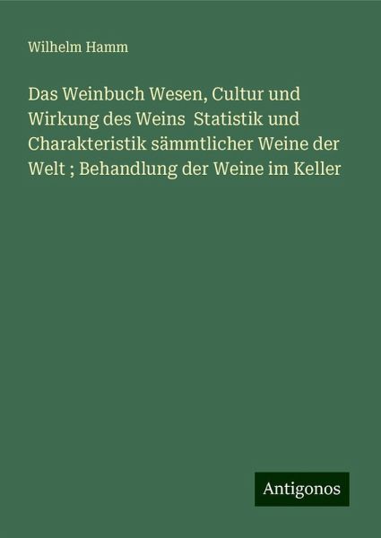 Das Weinbuch Wesen, Cultur und Wirkung des Weins Statistik und Charakteristik sämmtlicher Weine der Welt ; Behandlung der Weine im Keller
