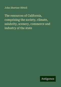 The resources of California, comprising the society, climate, salubrity, scenery, commerce and industry of the state - Hittell, John Shertzer