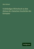 Vollständiges Wörterbuch zu dem Abrisse der römischen Geschichte des Eutropius Vollständiges Wörterbuch zu dem Abrisse der römischen Geschichte des Eutropius