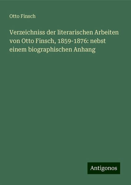 Verzeichniss der literarischen Arbeiten von Otto Finsch, 1859-1876: nebst einem biographischen Anhang