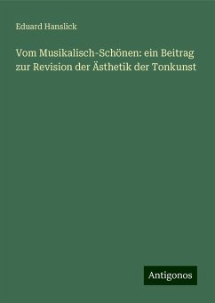 Vom Musikalisch-Schönen: ein Beitrag zur Revision der Ästhetik der Tonkunst - Hanslick, Eduard