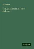 Jack, Dick and Bob, the Three Jackdaws Jack, Dick and Bob, the Three Jackdaws