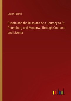 Russia and the Russians or a Journey to St. Petersburg and Moscow, Through Courland and Livonia Russia and the Russians or a Journey to St. Petersburg and Moscow, Through Courland and Livonia