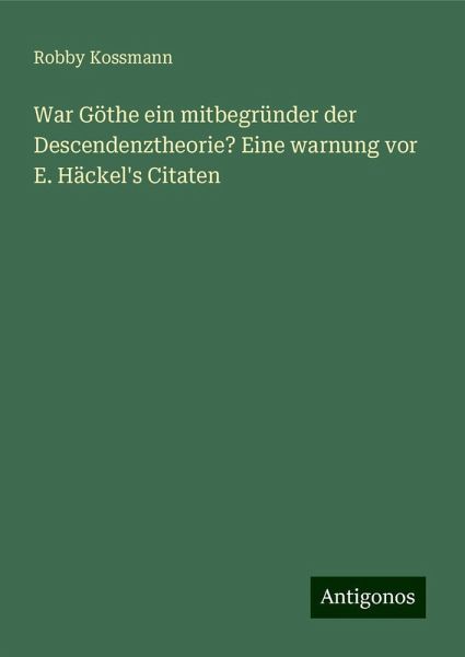 War Göthe ein mitbegründer der Descendenztheorie? Eine warnung vor E. Häckel's Citaten