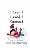 I Came, I Thawed, I Conquered I Came, I Thawed, I Conquered