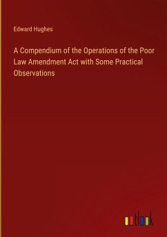 A Compendium of the Operations of the Poor Law Amendment Act with Some Practical Observations