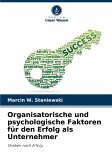 Organisatorische und psychologische Faktoren für den Erfolg als Unternehmer Organisatorische und psychologische Faktoren für den Erfolg als Unternehmer