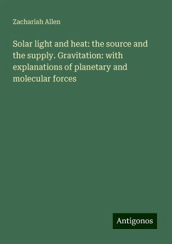 Solar light and heat: the source and the supply. Gravitation: with explanations of planetary and molecular forces - Allen, Zachariah