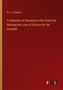 A Collection of Decisions in the Courts for Revising the Lists of Electors for the Counties