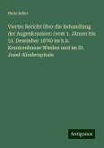 Vierter Bericht über die Behandlung der Augenkranken: (vom 1. Jänner bis 31. Dezember 1876) im k.k. Krankenhause Wieden und im St. Josef-Kinderspitale