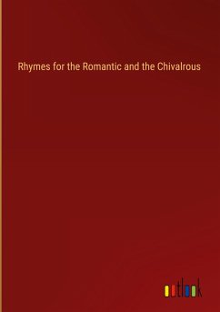 Rhymes for the Romantic and the Chivalrous Rhymes for the Romantic and the Chivalrous
