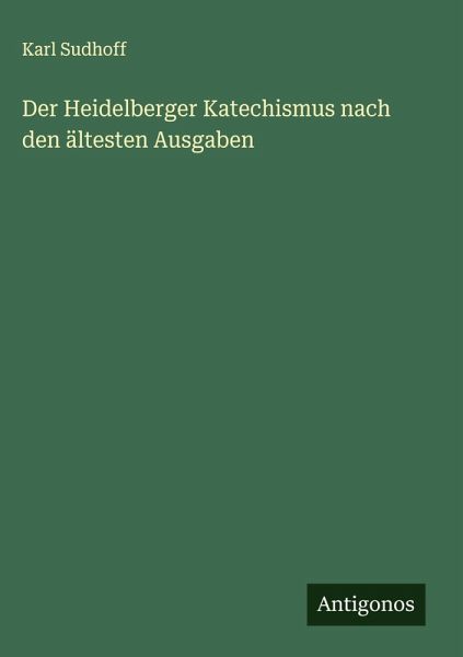 Der Heidelberger Katechismus nach den ältesten Ausgaben