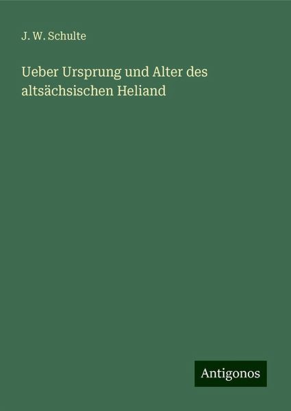 Ueber Ursprung und Alter des altsächsischen Heliand Ueber Ursprung und Alter des altsächsischen Heliand
