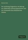 Der mytholog Fulgentius; ein Beitrag zur römischen Litteraturgeschichte und zur Grammatik des afrikanischen Lateins
