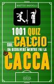 1001 quiz sul calcio da risolvere mentre fai la cacca (eBook, ePUB) 1001 quiz sul calcio da risolvere mentre fai la cacca (eBook, ePUB)