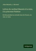 Lettres du cardinal Mazarin à la reine, à la princesse Palatine Lettres du cardinal Mazarin à la reine, à la princesse Palatine