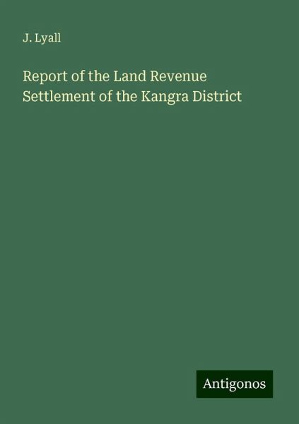 Report of the Land Revenue Settlement of the Kangra District