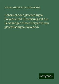 Uebersicht der gleicheckigen Polyeder und Hinweisung auf die Beziehungen dieser Körper zu den gleichflächigen Polyedern - Hessel, Johann Friedrich Christian Uebersicht der gleicheckigen Polyeder und Hinweisung auf die Beziehungen dieser Körper zu den gleichflächigen Polyedern - Hessel, Johann Friedrich Christian