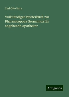 Vollständiges Wörterbuch zur Pharmacopoea Germanica für angehende Apotheker - Harz, Carl Otto