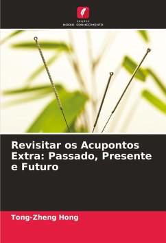 Revisitar os Acupontos Extra: Passado, Presente e Futuro - Hong, Tong-zheng