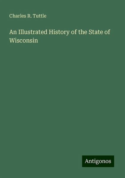 An Illustrated History of the State of Wisconsin