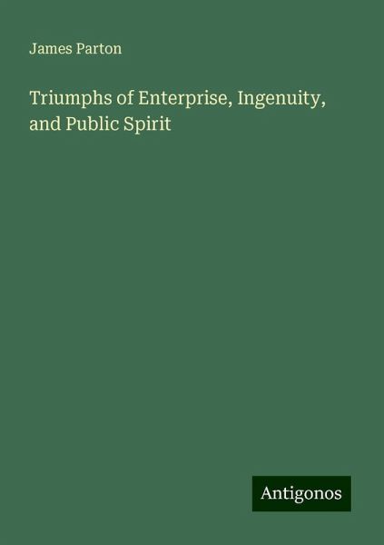 Triumphs of Enterprise, Ingenuity, and Public Spirit Triumphs of Enterprise, Ingenuity, and Public Spirit