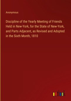 Discipline of the Yearly Meeting of Friends Held in New-York, for the State of New-York, and Parts Adjacent, as Revised and Adopted in the Sixth Month, 1810 Discipline of the Yearly Meeting of Friends Held in New-York, for the State of New-York, and Parts Adjacent, as Revised and Adopted in the Sixth Month, 1810