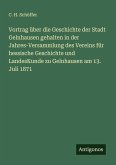 Vortrag über die Geschichte der Stadt Gelnhausen gehalten in der Jahres-Versammlung des Vereins für hessische Geschichte und LandesKunde zu Gelnhausen am 13. Juli 1871 Vortrag über die Geschichte der Stadt Gelnhausen gehalten in der Jahres-Versammlung des Vereins für hessische Geschichte und LandesKunde zu Gelnhausen am 13. Juli 1871