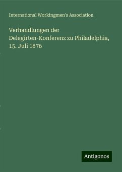 Verhandlungen der Delegirten-Konferenz zu Philadelphia, 15. Juli 1876 - Association, International Workingmen'S
