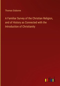 A Familiar Survey of the Christian Religion, and of History as Connected with the Introduction of Christianity - Gisborne, Thomas