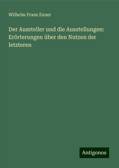 Der Aussteller und die Ausstellungen: Erörterungen über den Nutzen der letzteren - Exner, Wilhelm Franz