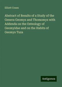 Abstract of Results of a Study of the Genera Geomys and Thomomys with Addenda on the Osteology of Geomyidae and on the Habits of Geomys Tuza - Coues, Elliott