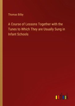 A Course of Lessons Together with the Tunes to Which They are Usually Sung in Infant Schools