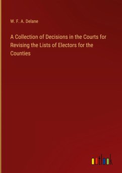 A Collection of Decisions in the Courts for Revising the Lists of Electors for the Counties