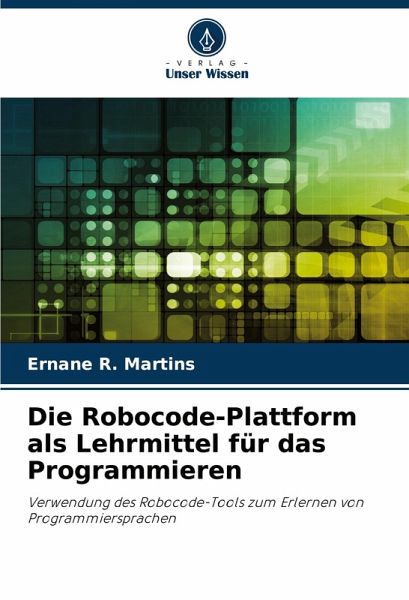 Die Robocode-Plattform als Lehrmittel für das Programmieren Die Robocode-Plattform als Lehrmittel für das Programmieren