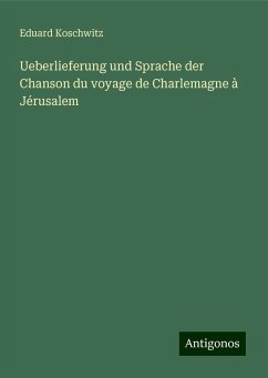 Ueberlieferung und Sprache der Chanson du voyage de Charlemagne à Jérusalem - Koschwitz, Eduard