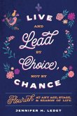 Live and Lead By Choice, Not By Chance Live and Lead By Choice, Not By Chance